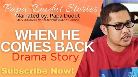 papa dudut latest story|WHEN HE COMES BACK .